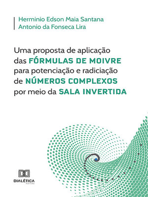 cover image of Uma proposta de aplicação das Fórmulas de Moivre para potenciação e radiciação de Números Complexos por meio da Sala Invertida